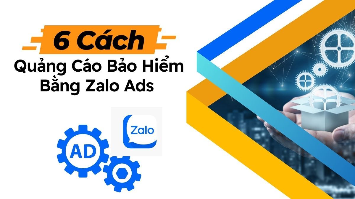 6 Cách Giúp Quảng Cáo Bảo Hiểm Hiệu Quả Trên Zalo Ads 